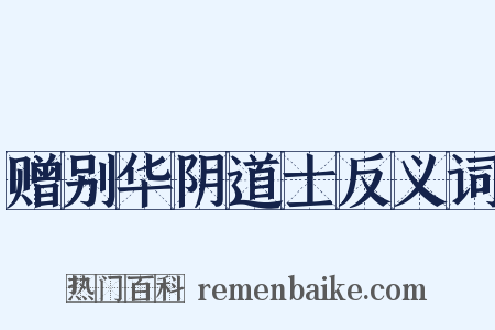 赠别华阴道士反义词是什么意思的图片